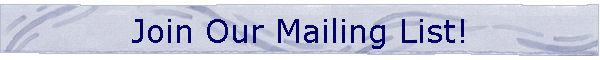 Join Our Mailing List!